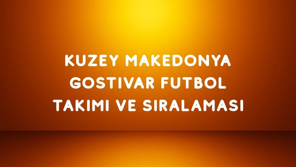 Kuzey Makedonya Gostivar Futbol Takımı ve Sıralaması