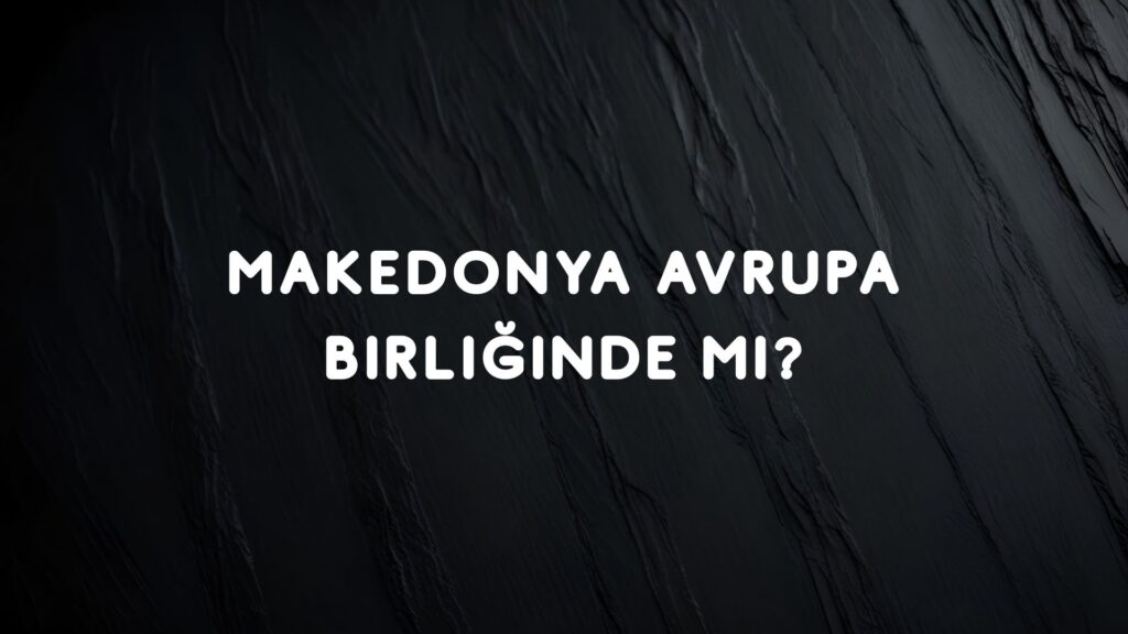 Makedonya Avrupa Birliğinde mi?