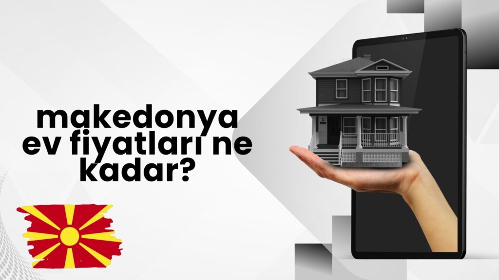 Makedonya Ev Fiyatları Ne Kadar?