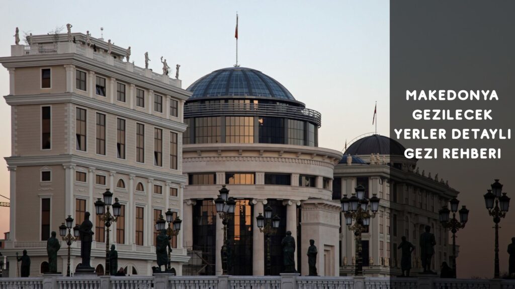 Makedonya Gezilecek Yerler Detaylı Gezi Rehberi