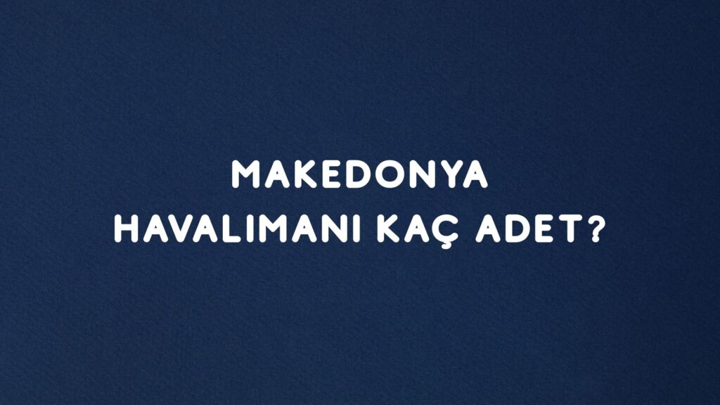 Makedonya Havalimanı Kaç Adet?