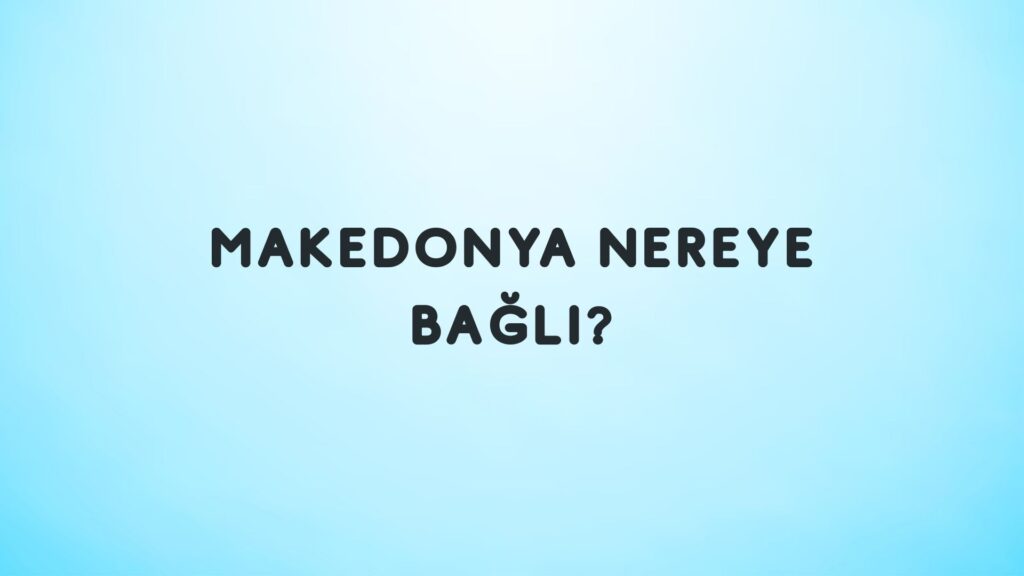 Makedonya Nereye Bağlı?