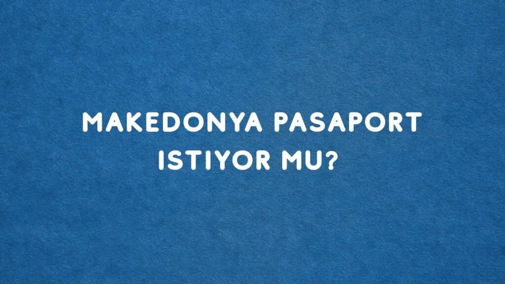 Makedonya Pasaport İstiyor mu?