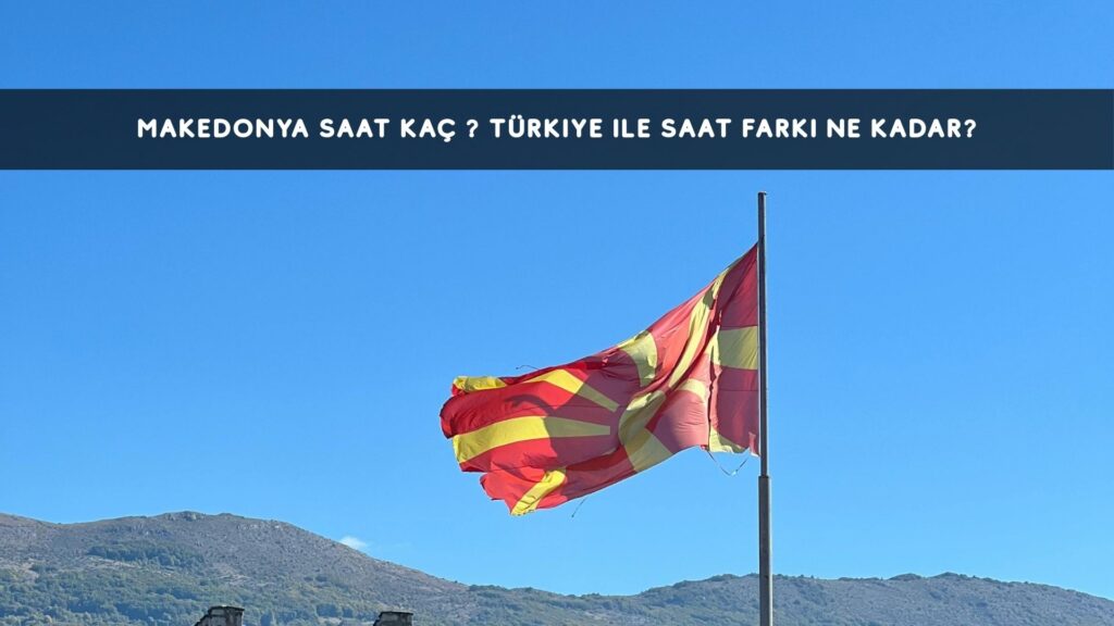 Makedonya Saat Kaç? Türkiye ile Saat Farkı Ne Kadar?