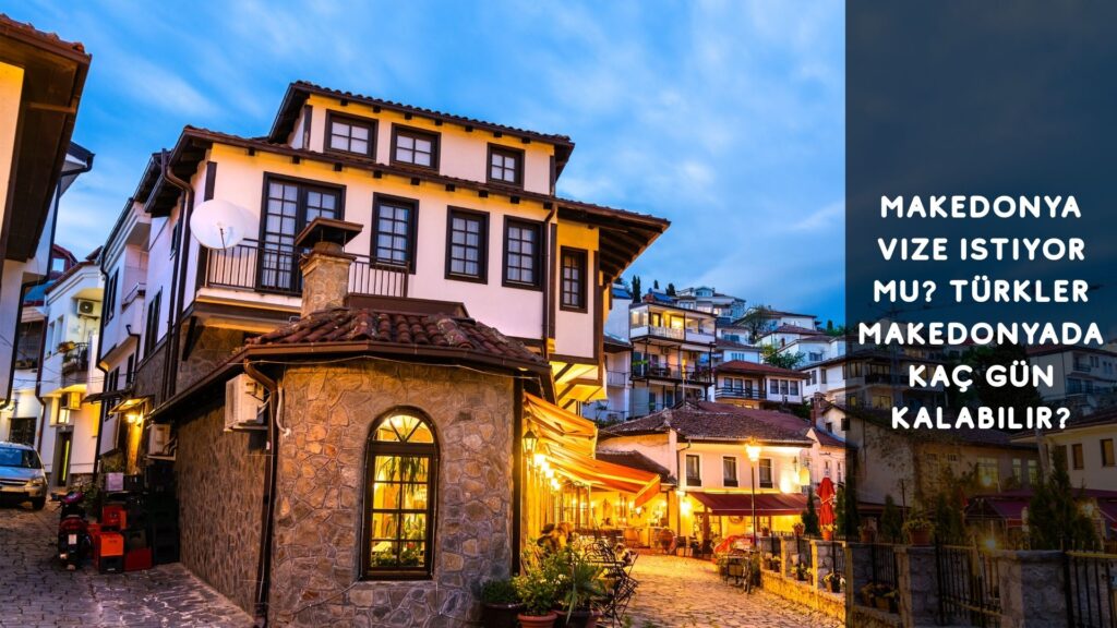 Makedonya Vize İstiyor mu? Türkler Makedonya’da Kaç Gün Kalabilirler?