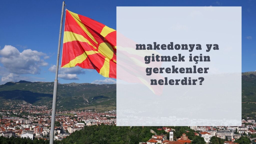 Makedonya’ya Gitmek İçin Gerekenler Nelerdir?
