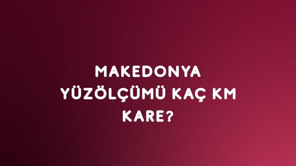 Makedonya Yüzölçümü Kaç Km Kare?